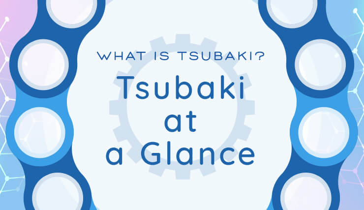 Tsubaki at a Glance